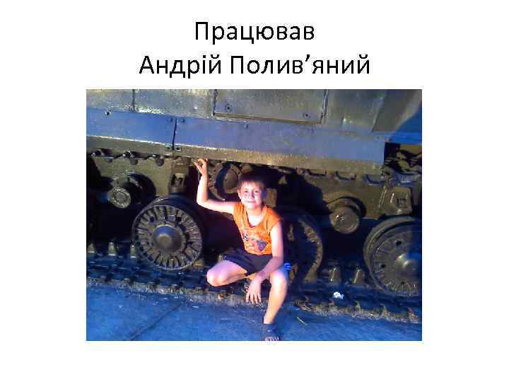 Працював Андрій Полив’яний 