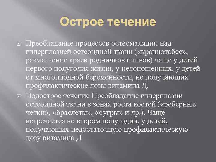 Острое течение Преобладание процессов остеомаляции над гиперплазией остеоидной ткани ( «краниотабес» , размягчение краев