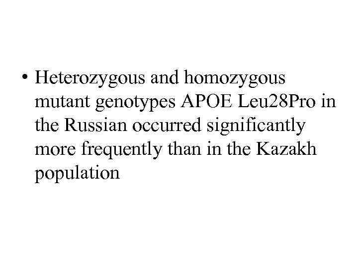  • Heterozygous and homozygous mutant genotypes APOE Leu 28 Pro in the Russian
