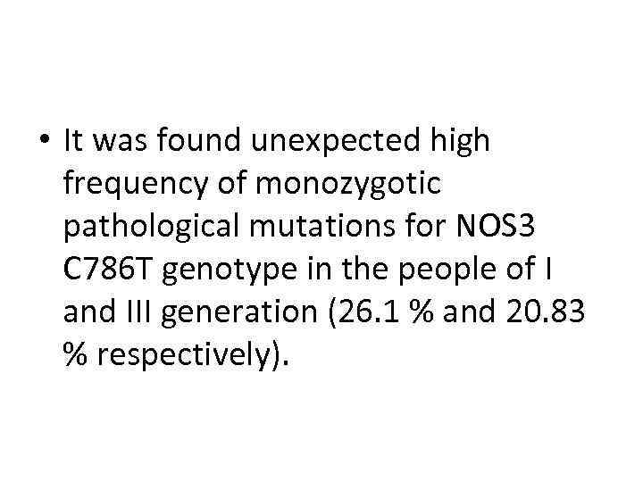  • It was found unexpected high frequency of monozygotic pathological mutations for NOS