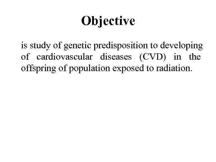 Objective is study of genetic predisposition to developing of cardiovascular diseases (CVD) in the