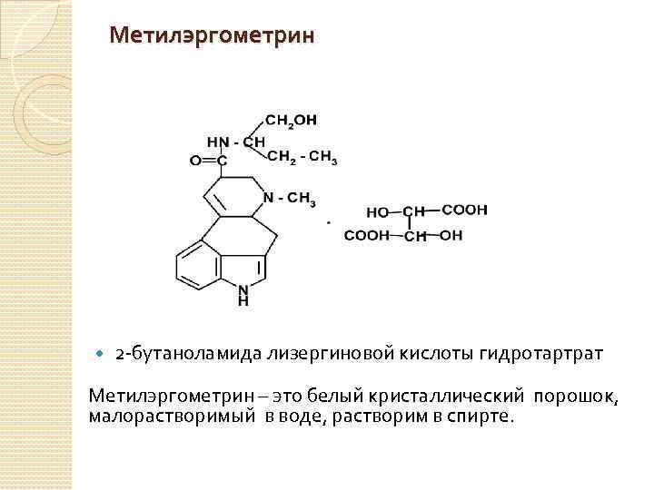 Метилэргометрин 2 -бутаноламида лизергиновой кислоты гидротартрат Метилэргометрин – это белый кристаллический порошок, малорастворимый в