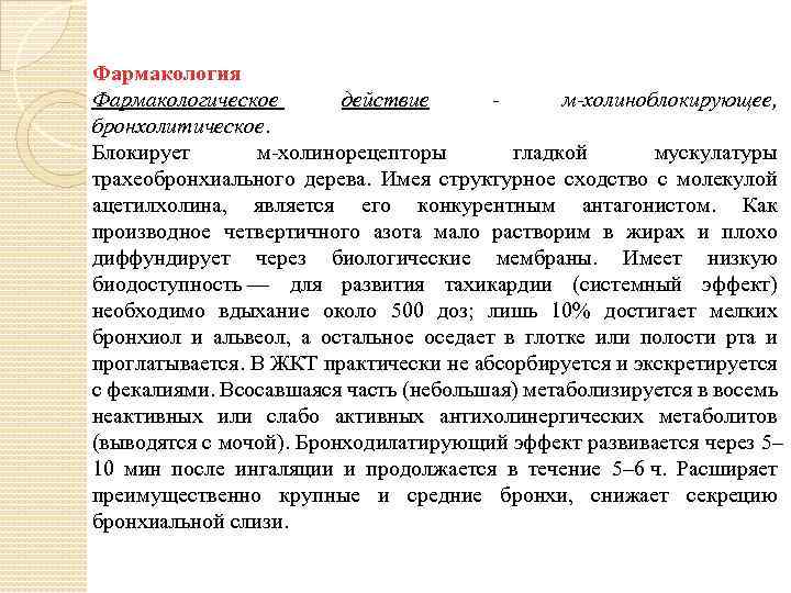 Фармакология Фармакологическое действие м-холиноблокирующее, бронхолитическое. Блокирует м-холинорецепторы гладкой мускулатуры трахеобронхиального дерева. Имея структурное сходство