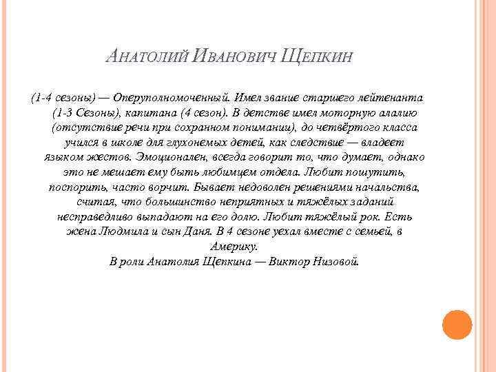 АНАТОЛИЙ ИВАНОВИЧ ЩЕПКИН (1 -4 сезоны) — Оперуполномоченный. Имел звание старшего лейтенанта (1 -3