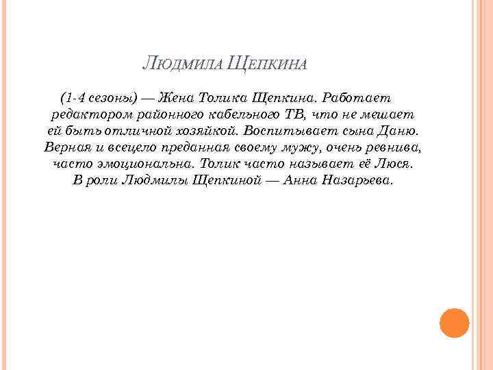 ЛЮДМИЛА ЩЕПКИНА (1 -4 сезоны) — Жена Толика Щепкина. Работает редактором районного кабельного ТВ,