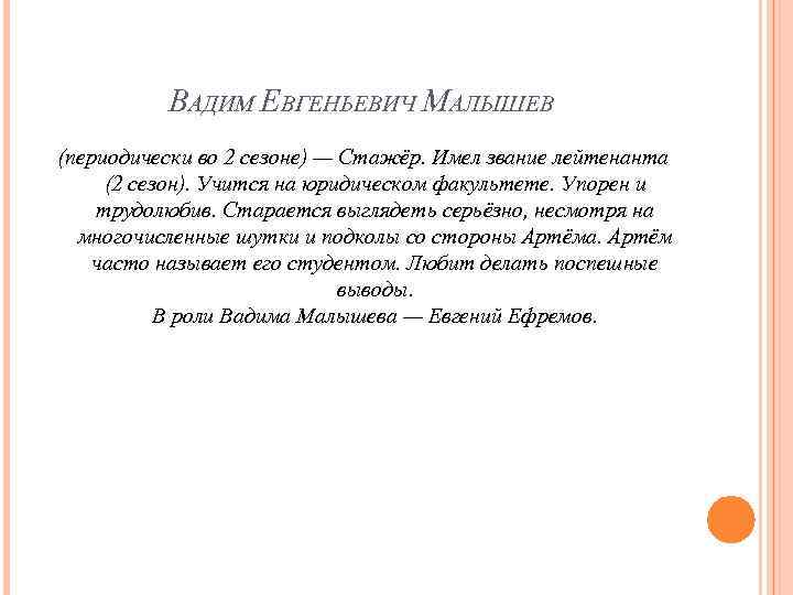 ВАДИМ ЕВГЕНЬЕВИЧ МАЛЫШЕВ (периодически во 2 сезоне) — Стажёр. Имел звание лейтенанта (2 сезон).