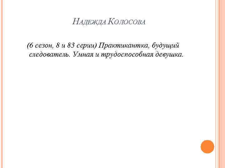 НАДЕЖДА КОЛОСОВА (6 сезон, 8 и 83 серии) Практикантка, будущий следователь. Умная и трудоспособная