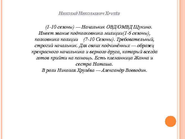 НИКОЛАЙ НИКОЛАЕВИЧ ХРУЛЁВ (1 -10 сезоны) — Начальник ОВД/ОМВД Щукино. Имеет звание подполковника милиции(1