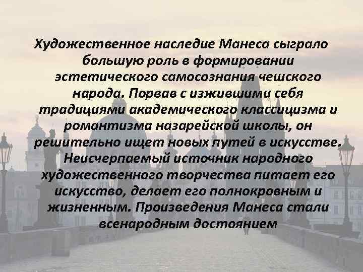 Художественное наследие Манеса сыграло большую роль в формировании эстетического самосознания чешского народа. Порвав с