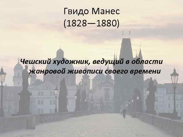 Гвидо Манес (1828— 1880) Чешский художник, ведущий в области жанровой живописи своего времени 