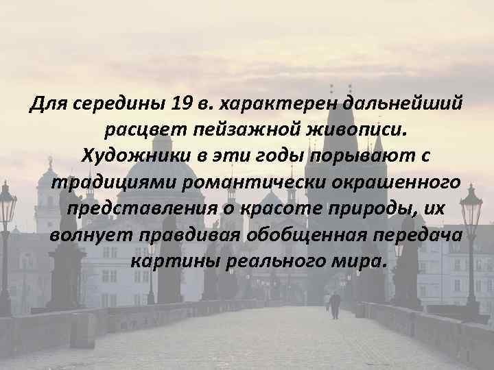 Для середины 19 в. характерен дальнейший расцвет пейзажной живописи. Художники в эти годы порывают