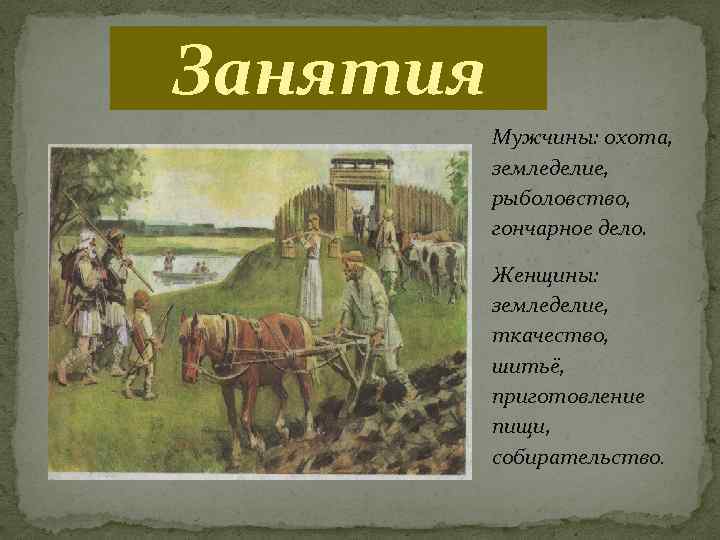 Занятия Мужчины: охота, земледелие, рыболовство, гончарное дело. Женщины: земледелие, ткачество, шитьё, приготовление пищи, собирательство.