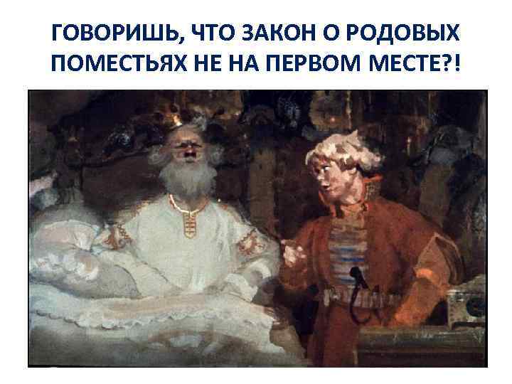 ГОВОРИШЬ, ЧТО ЗАКОН О РОДОВЫХ ПОМЕСТЬЯХ НЕ НА ПЕРВОМ МЕСТЕ? ! 