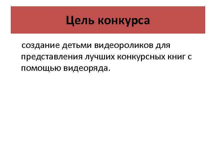 Цель конкурса создание детьми видеороликов для представления лучших конкурсных книг с помощью видеоряда. 