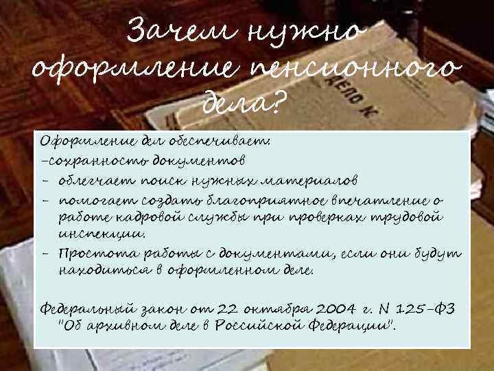 Зачем нужно оформление пенсионного дела? Оформление дел обеспечивает: -сохранность документов - облегчает поиск нужных