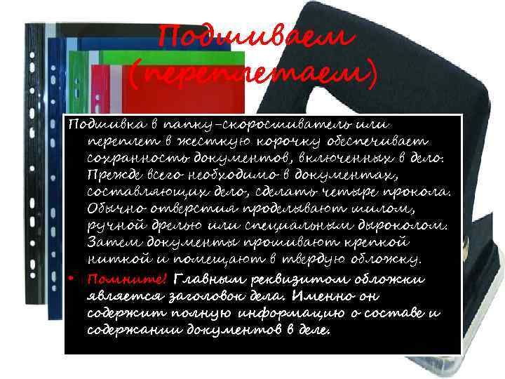 Подшиваем (переплетаем) Подшивка в папку-скоросшиватель или переплет в жесткую корочку обеспечивает сохранность документов, включенных