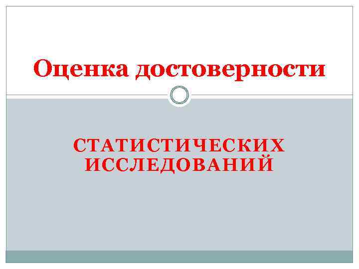 Оценка достоверности СТАТИСТИЧЕСКИХ ИССЛЕДОВАНИЙ 