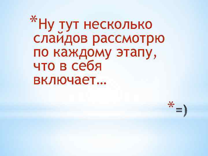 *Ну тут несколько слайдов рассмотрю по каждому этапу, что в себя включает… * 