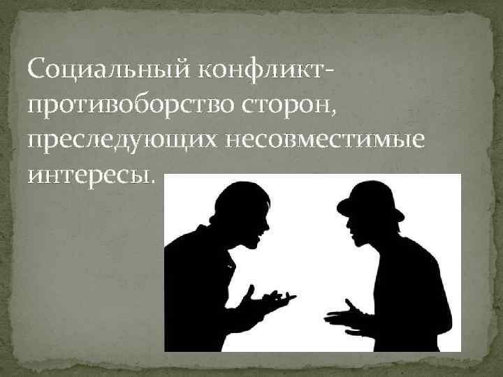 Социальный конфликтпротивоборство сторон, преследующих несовместимые интересы. 