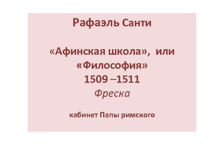 Рафаэль Санти «Афинская школа» , или «Философия» 1509 – 1511 Фреска кабинет Папы римского