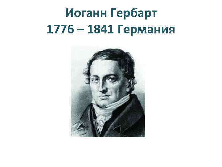 Иоганн Гербарт 1776 – 1841 Германия 