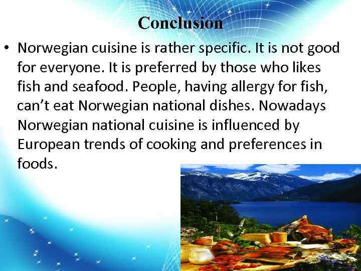 Conclusion • Norwegian cuisine is rather specific. It is not good for everyone. It