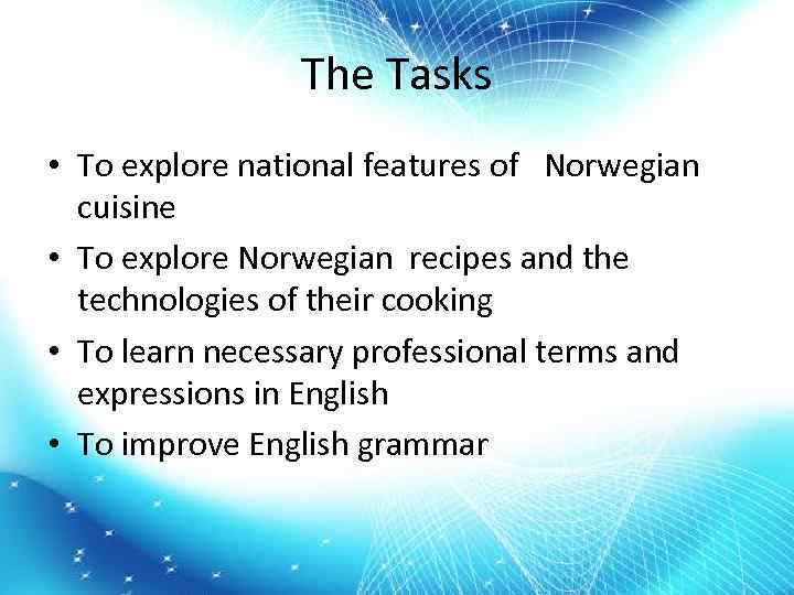 The Tasks • To explore national features of Norwegian cuisine • To explore Norwegian