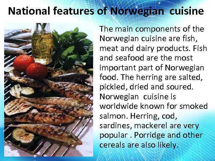 National features of Norwegian cuisine The main components of the Norwegian cuisine are fish,