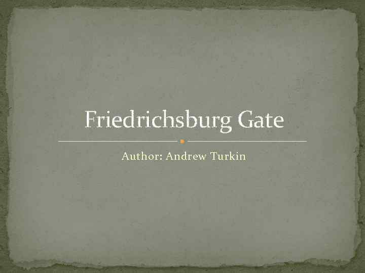 Friedrichsburg Gate Author: Andrew Turkin 