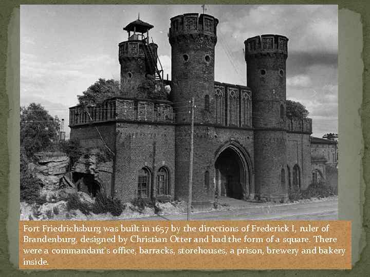 Fort Friedrichsburg was built in 1657 by the directions of Frederick I, ruler of