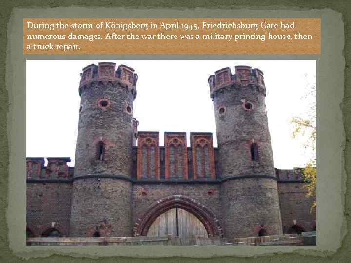During the storm of Königsberg in April 1945, Friedrichsburg Gate had numerous damages. After
