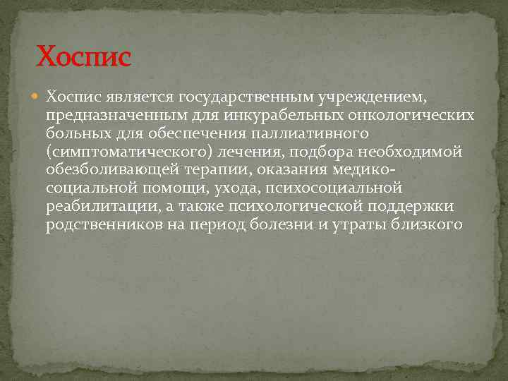 Хоспис является государственным учреждением, предназначенным для инкурабельных онкологических больных для обеспечения паллиативного (симптоматического)