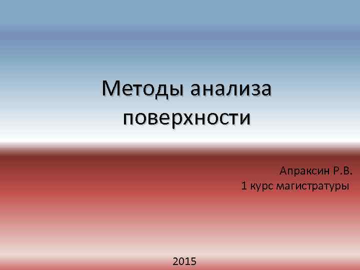 Методы анализа поверхности Апраксин Р. В. 1 курс магистратуры 2015 