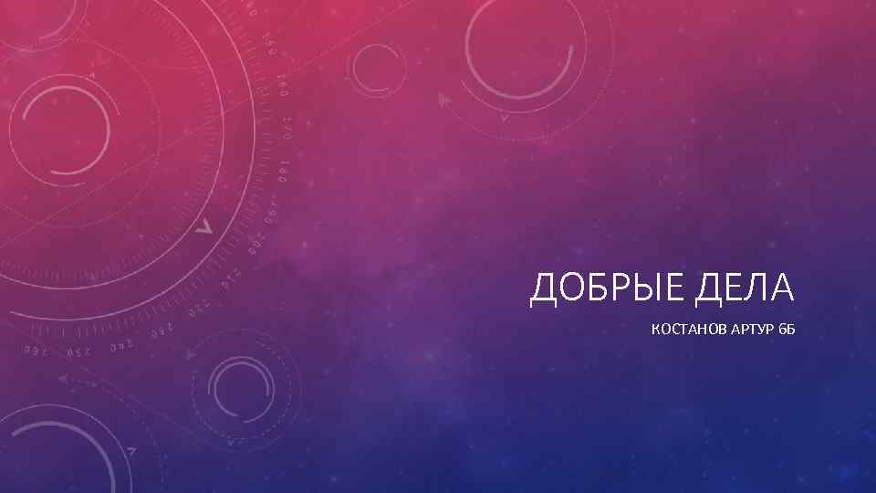 ДОБРЫЕ ДЕЛА КОСТАНОВ АРТУР 6 Б 