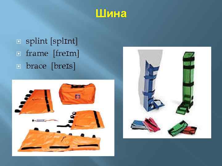 Шина splint [splɪnt] frame [freɪm] brace [breɪs] 