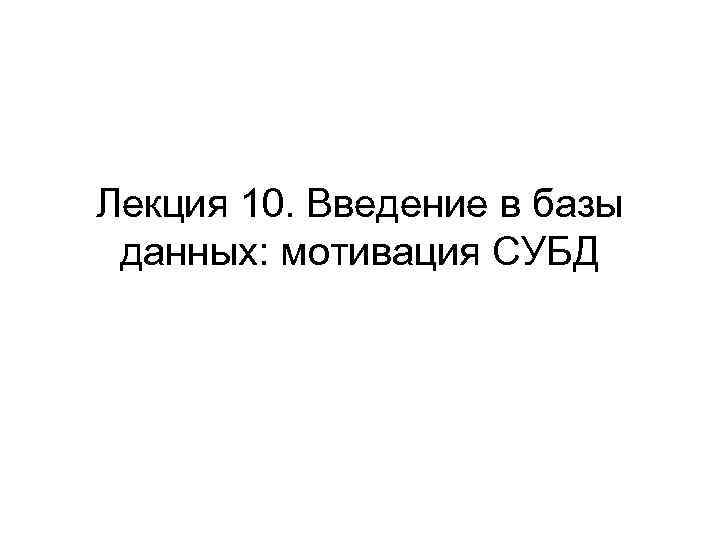 Лекция 10. Введение в базы данных: мотивация СУБД 