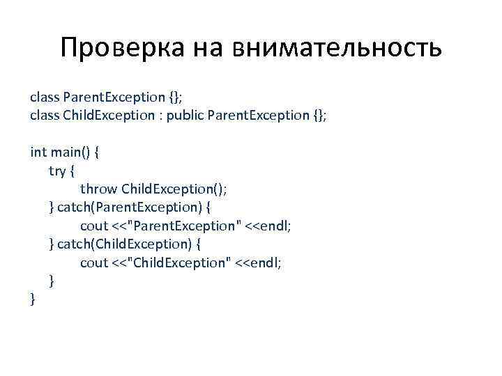 Проверка на внимательность class Parent. Exception {}; class Child. Exception : public Parent. Exception