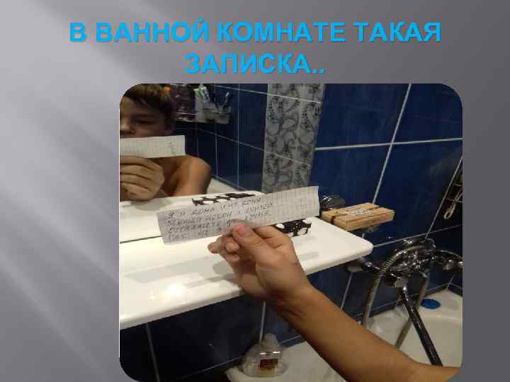 В ВАННОЙ КОМНАТЕ ТАКАЯ ЗАПИСКА. . 