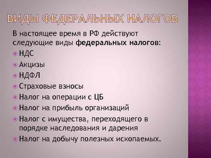 В настоящее время в РФ действуют следующие виды федеральных налогов: НДС Акцизы НДФЛ Страховые