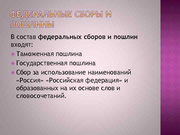 В состав федеральных сборов и пошлин входят: Таможенная пошлина Государственная пошлина Сбор за использование