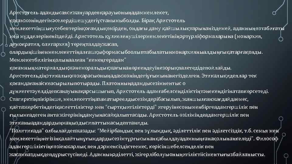 Аристотель адамдысаясижануардепқарауыоныңадаммемлекет, қоғамжөніндегімәселердішешудегіұстанымыболды. Бірақ Аристотель мемлекеттіңшығусебептерінқоғамдықөмірден, ондағы даму қайшылықтарынаніздемей, адамныңөзтабиғаты мен мүдделеріненіздейді. Аристотель құлиеленушілермемлекетініңәртүрліформаларына