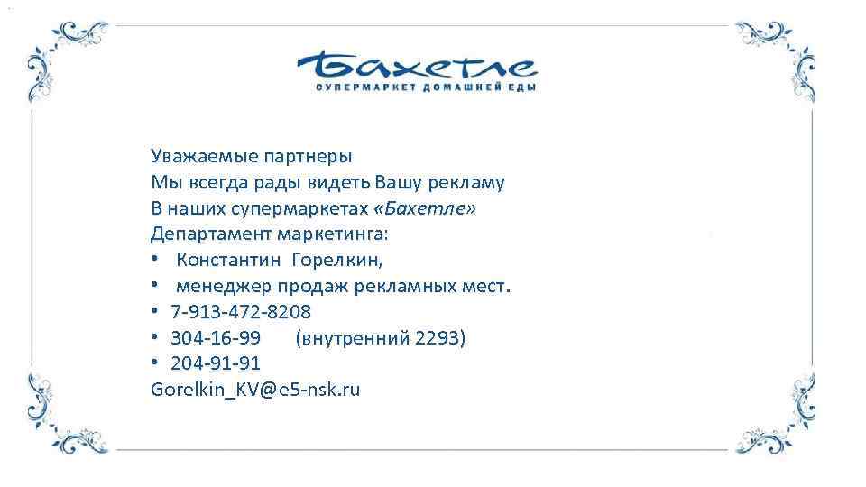 Уважаемые партнеры Мы всегда рады видеть Вашу рекламу В наших супермаркетах «Бахетле» Департамент маркетинга: