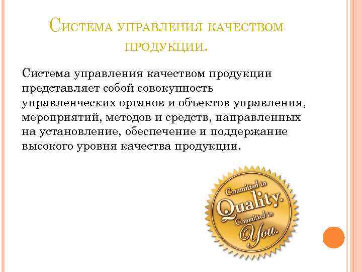 СИСТЕМА УПРАВЛЕНИЯ КАЧЕСТВОМ ПРОДУКЦИИ. Система управления качеством продукции представляет собой совокупность управленческих органов и