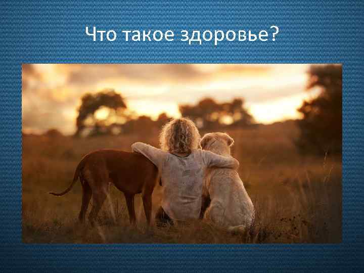 Что такое здоровье? 