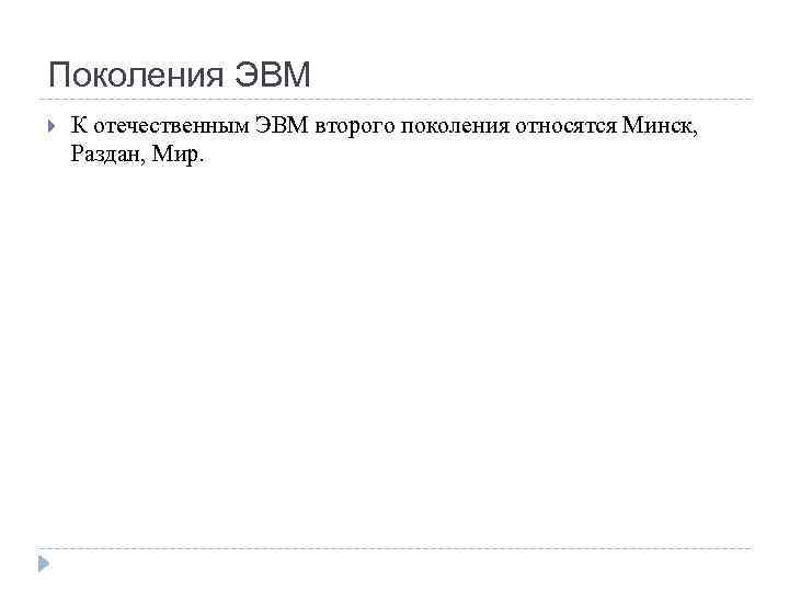 Поколения ЭВМ К отечественным ЭВМ второго поколения относятся Минск, Раздан, Мир. 