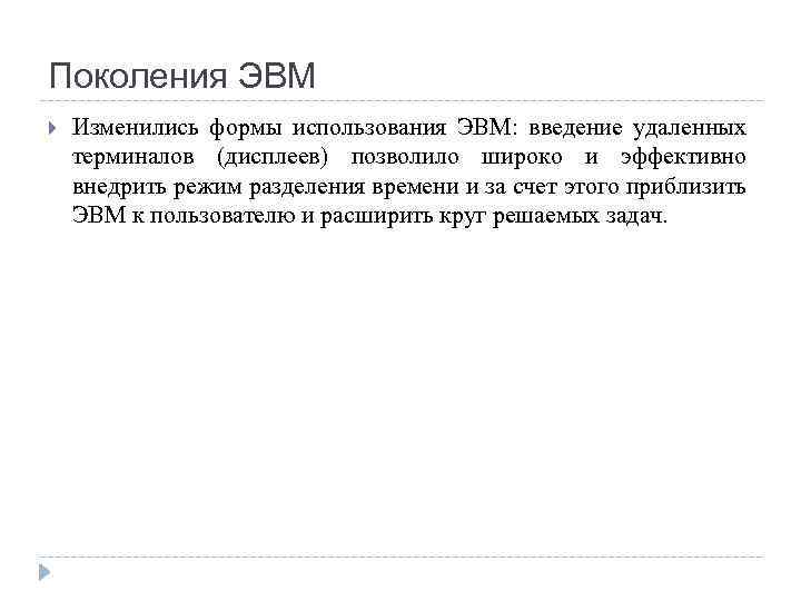 Поколения ЭВМ Изменились формы использования ЭВМ: введение удаленных терминалов (дисплеев) позволило широко и эффективно