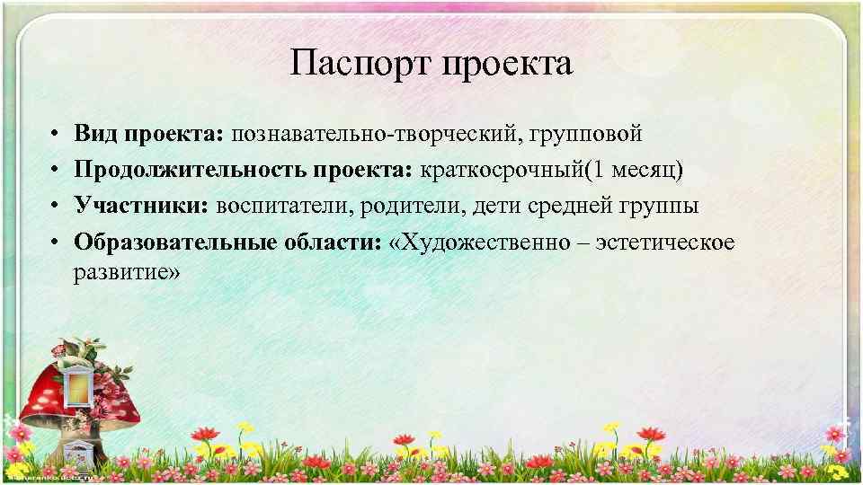 Паспорт проекта • • Вид проекта: познавательно-творческий, групповой Продолжительность проекта: краткосрочный(1 месяц) Участники: воспитатели,