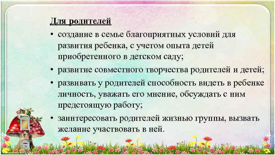 Для родителей • создание в семье благоприятных условий для развития ребенка, с учетом опыта