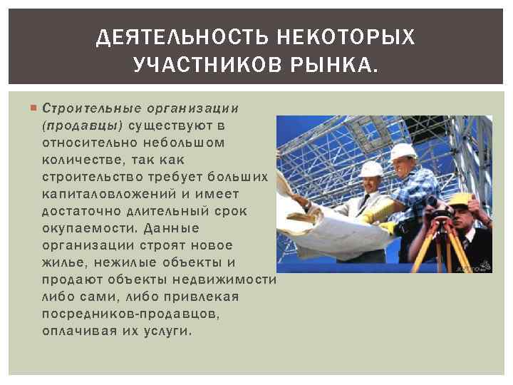 ДЕЯТЕЛЬНОСТЬ НЕКОТОРЫХ УЧАСТНИКОВ РЫНКА. Строительные организации (продавцы) существуют в относительно небольшом количестве, так как