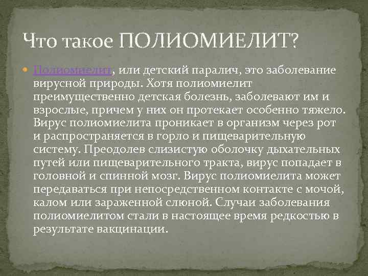 Что такое ПОЛИОМИЕЛИТ? Полиомиелит, или детский паралич, это заболевание вирусной природы. Хотя полиомиелит преимущественно